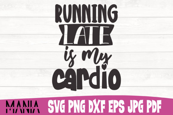 Running Late is My Cardio Cut File SVG Graphics and Graphic Templates